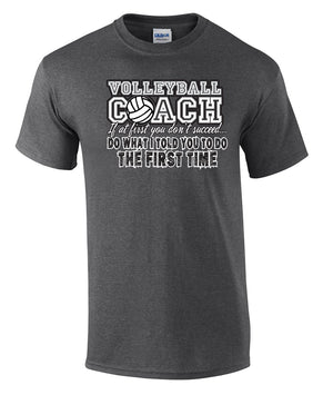 Volleyball Coach if at first you don't succeed Do what I told you to do the first time short sleeve tee